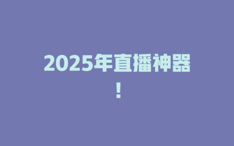2025年直播神器！