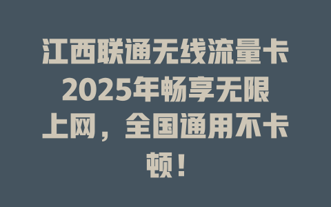 江西联通无线流量卡2025年畅享无限上网，全国通用不卡顿！