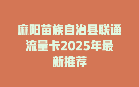 麻阳苗族自治县联通流量卡2025年最新推荐
