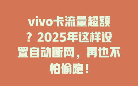 vivo卡流量超额？2025年这样设置自动断网，再也不怕偷跑！