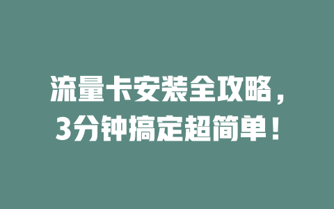 流量卡安装全攻略，3分钟搞定超简单！