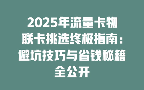 2025年流量卡物联卡挑选终极指南：避坑技巧与省钱秘籍全公开