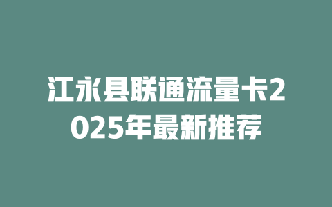 江永县联通流量卡2025年最新推荐