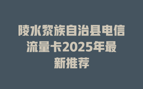 陵水黎族自治县电信流量卡2025年最新推荐