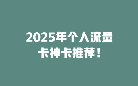 2025年个人流量卡神卡推荐！