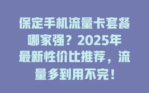 保定手机流量卡套餐哪家强？2025年最新性价比推荐，流量多到用不完！