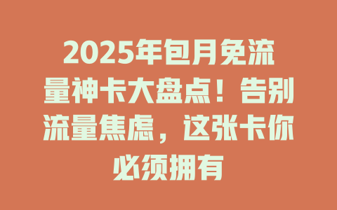 2025年包月免流量神卡大盘点！告别流量焦虑，这张卡你必须拥有