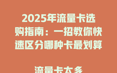 2025年流量卡选购指南：一招教你快速区分哪种卡最划算  

流量卡太多分不清？