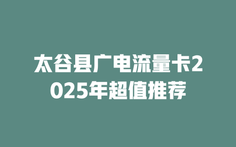 太谷县广电流量卡2025年超值推荐