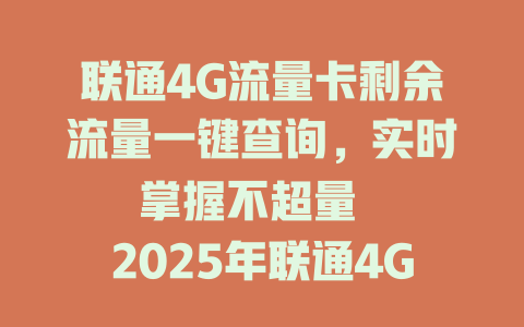 联通4G流量卡剩余流量一键查询，实时掌握不超量  

2025年联通4G流量卡查询攻略，轻松查余量不花冤枉钱  

速看！