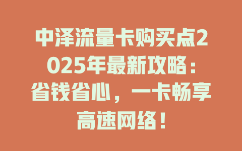 中泽流量卡购买点2025年最新攻略：省钱省心，一卡畅享高速网络！