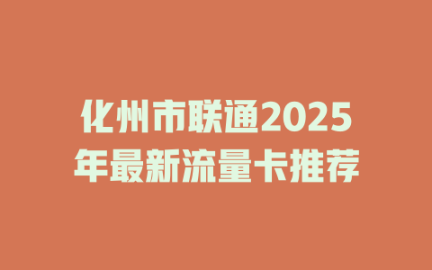 化州市联通2025年最新流量卡推荐