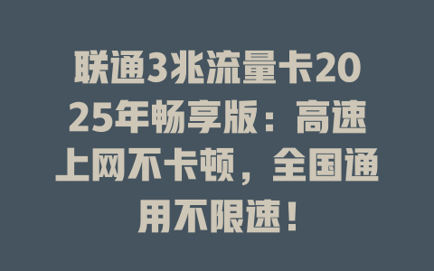联通3兆流量卡2025年畅享版：高速上网不卡顿，全国通用不限速！