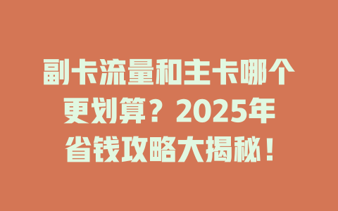 副卡流量和主卡哪个更划算？2025年省钱攻略大揭秘！