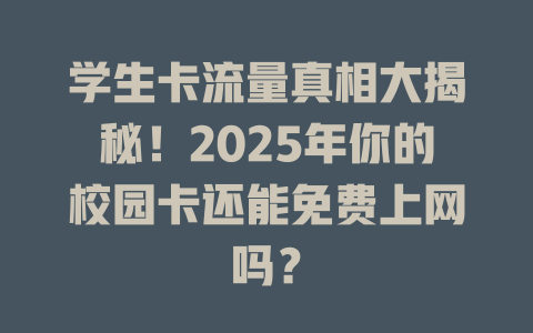学生卡流量真相大揭秘！2025年你的校园卡还能免费上网吗？
