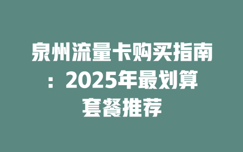 泉州流量卡购买指南：2025年最划算套餐推荐