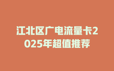 江北区广电流量卡2025年超值推荐
