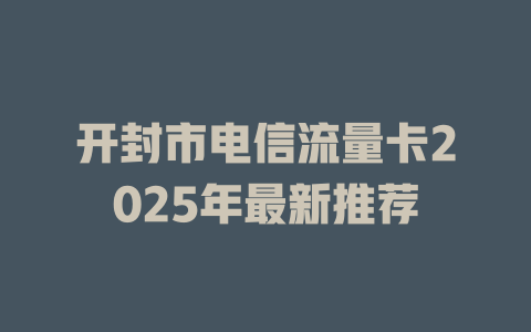 开封市电信流量卡2025年最新推荐
