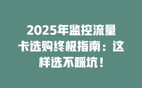 2025年监控流量卡选购终极指南：这样选不踩坑！