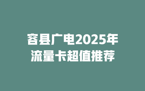 容县广电2025年流量卡超值推荐