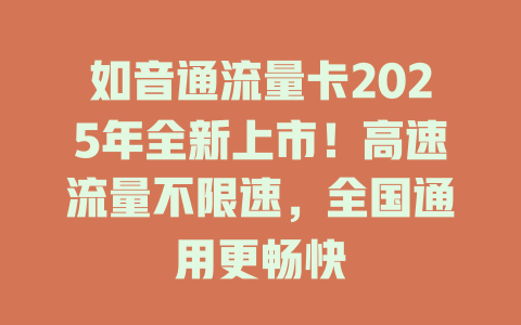 如音通流量卡2025年全新上市！高速流量不限速，全国通用更畅快