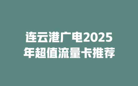 连云港广电2025年超值流量卡推荐