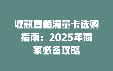 收款音箱流量卡选购指南：2025年商家必备攻略