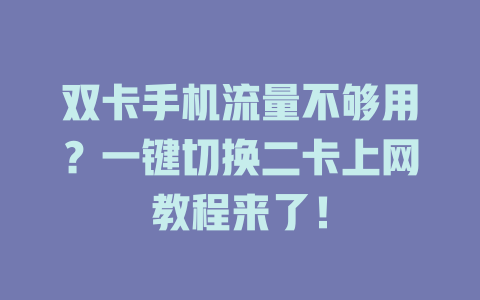 双卡手机流量不够用？一键切换二卡上网教程来了！