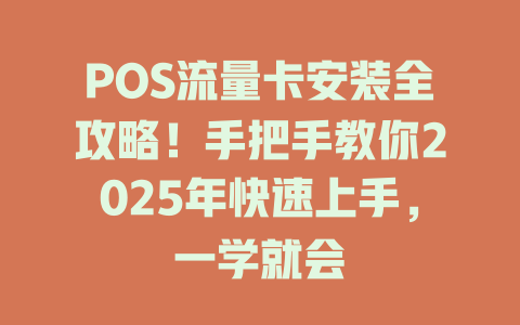 POS流量卡安装全攻略！手把手教你2025年快速上手，一学就会