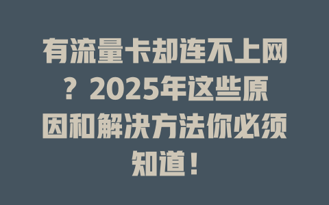 有流量卡却连不上网？2025年这些原因和解决方法你必须知道！
