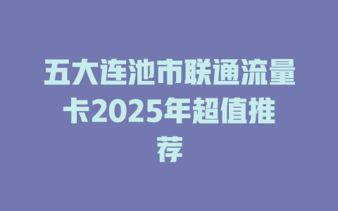 五大连池市联通流量卡2025年超值推荐