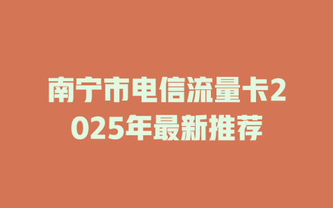 南宁市电信流量卡2025年最新推荐