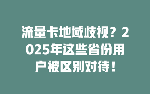 流量卡地域歧视？2025年这些省份用户被区别对待！