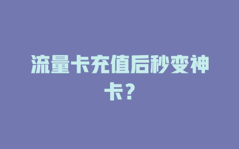 流量卡充值后秒变神卡？