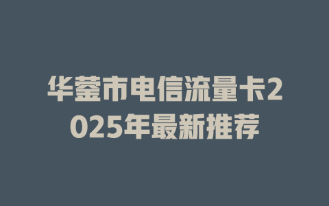 华蓥市电信流量卡2025年最新推荐