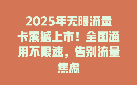 2025年无限流量卡震撼上市！全国通用不限速，告别流量焦虑