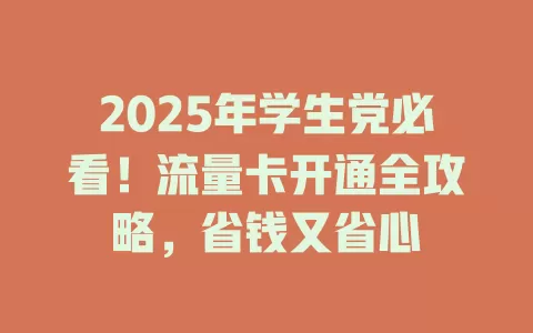 2025年学生党必看！流量卡开通全攻略，省钱又省心