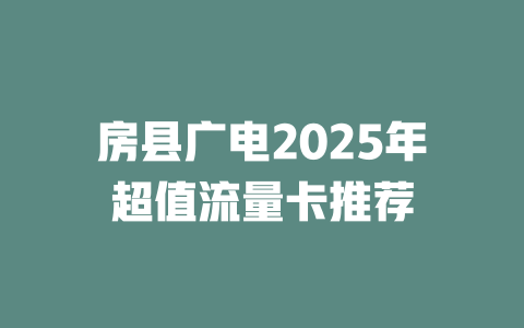房县广电2025年超值流量卡推荐