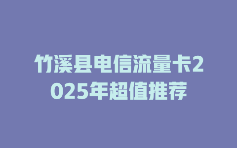 竹溪县电信流量卡2025年超值推荐