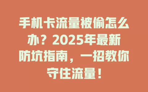 手机卡流量被偷怎么办？2025年最新防坑指南，一招教你守住流量！
