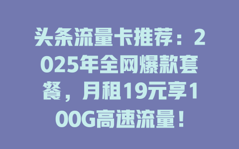 头条流量卡推荐：2025年全网爆款套餐，月租19元享100G高速流量！