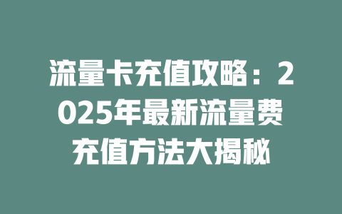 流量卡充值攻略：2025年最新流量费充值方法大揭秘