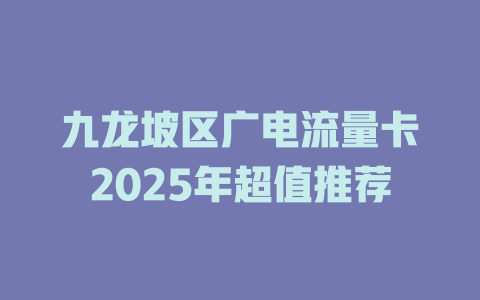 九龙坡区广电流量卡2025年超值推荐
