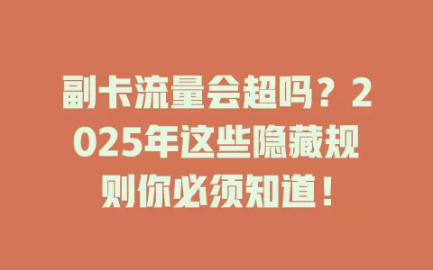 副卡流量会超吗？2025年这些隐藏规则你必须知道！