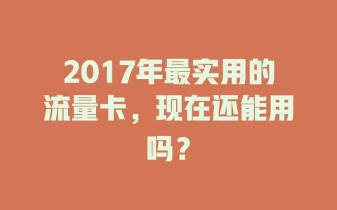 2017年最实用的流量卡，现在还能用吗？