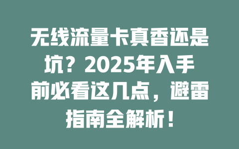 无线流量卡真香还是坑？2025年入手前必看这几点，避雷指南全解析！