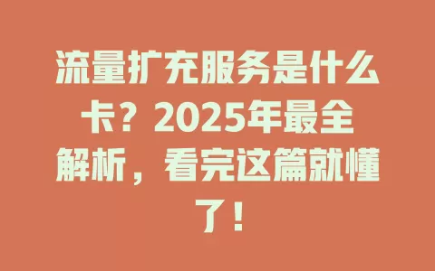 流量扩充服务是什么卡？2025年最全解析，看完这篇就懂了！