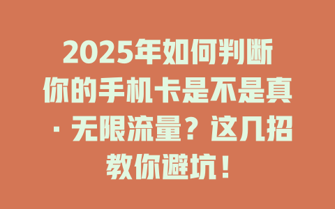 2025年如何判断你的手机卡是不是真·无限流量？这几招教你避坑！