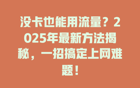 没卡也能用流量？2025年最新方法揭秘，一招搞定上网难题！