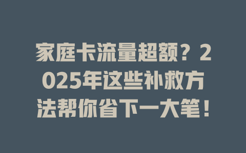 家庭卡流量超额？2025年这些补救方法帮你省下一大笔！